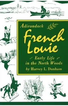 Adirondack French Louie: Early Life in the North Woods - Harvey Dunham