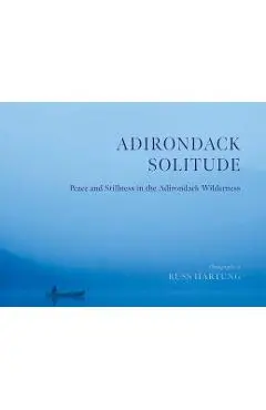 Adirondack Solitude: Peace and Stillness in the Adirondack Wilderness - Russ Hartung