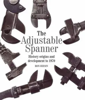 Adjustable Spanner. History, Origins and Development to 1970, Hardback/Ron Geesin