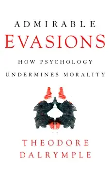 Admirable Evasions: How Psychology Undermines Morality, Paperback/Theodore Dalrymple