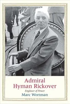Admiral Hyman Rickover. Engineer of Power, Hardback/Marc Wortman