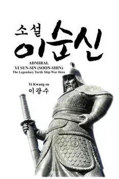 Admiral Yi Sun-Sin (Soon-Shin): The Legendary Turtle Ship War Hero, Paperback/Kwang-Su Yi
