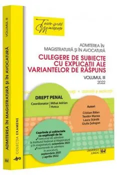 Admiterea in magistratura si in avocatura. Culegere de subiecte cu explicatii ale variantelor de raspuns. Volumul III - 2022. Drept penal. Editia a IV-a/Mihai Adrian Hotca, Cristian Balan, Teodor Manea, Laura Stanila, Giulia Sologon