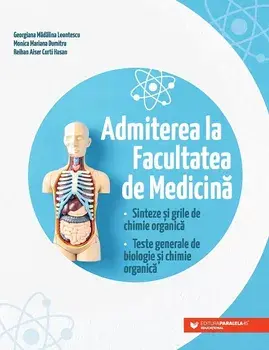 Admiterea la Facultatea de Medicina. Sinteze si grile de chimie organica. Teste generale de biologie si chimie organica. Editia a 2-a/Georgiana Madalina Leontescu, Monica Mariana Dumitru, Reihan Aiser Curti Hasan