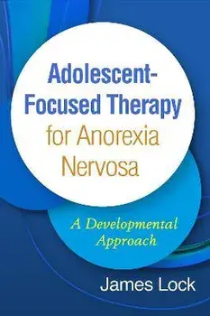 Adolescent-Focused Therapy for Anorexia Nervosa. A Developmental Approach, Hardback/James Lock