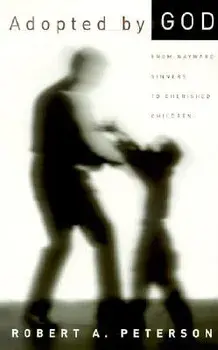 Adopted by God: From Wayward Sinners to Cherished Children, Paperback/Robert A. Peterson