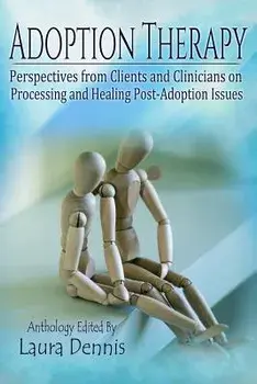 Adoption Therapy: Perspectives from Clients and Clinicians on Processing and Healing Post-Adoption Issues, Paperback/Laura Dennis