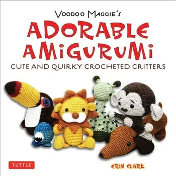 Adorable Amigurumi - Cute and Quirky Crocheted Critters: Voodoo Maggie's - Create Your Own Marvelous Menagerie with These Easy-To-Follow Instructions, Paperback/Erin Clark