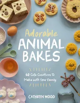 Adorable Animal Bakes. 60 Cute Creations to Make with Your Family, Paperback/Cathryn Wood