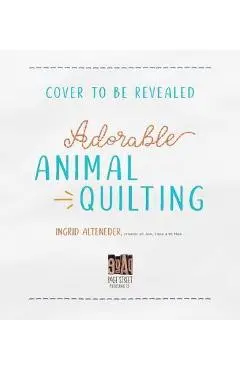 Adorable Animal Quilting: 20+ Charming Patterns for Paper-Pieced Dogs, Cats, Turtles, Monkeys and More - Ingrid Alteneder