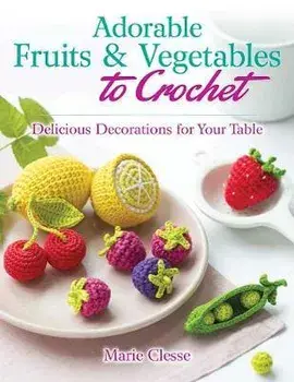 Adorable Fruits & Vegetables to Crochet: Delicious Decorations for Your Table, Paperback/Marie Clesse