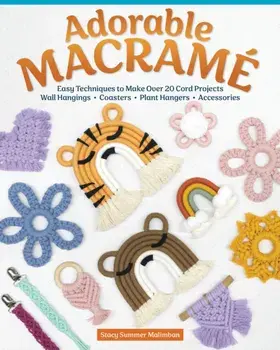 Adorable Macrame. Easy Techniques to Make Over 20 Cord Projects-Wall Hangings, Coasters, Plant Hangers, Accessories, Paperback/Stacy Summer Malimban