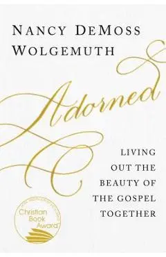Adorned: Living Out the Beauty of the Gospel Together - Nancy Demoss Wolgemuth