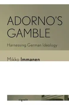 Adorno's Gamble. Harnessing German Ideology, Paperback/Mikko Immanen
