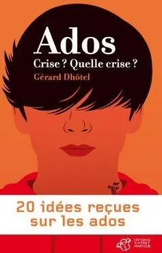 Ados crise? Quelle crise? - 20 idees recues sur les ados | Gerard Dhotel