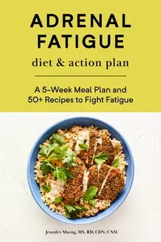 Adrenal Fatigue Diet & Action Plan: A 5-Week Meal Plan and 50 Recipes to Fight Fatigue, Paperback/MS Rd Cdn Cnsc Maeng, Jennifer