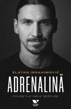 Adrenalina. Povestile mele nespuse/Zlatan Ibrahimovic