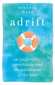Adrift. On Fertility, Uncertainty and the Wilderness of the Body, Paperback/Miranda Ward