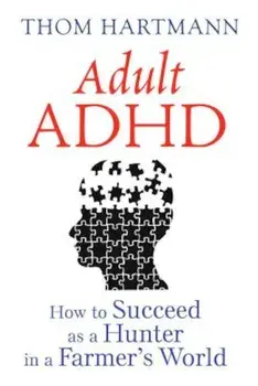 Adult ADHD: How to Succeed as a Hunter in a Farmer's World, Paperback/Thom Hartmann