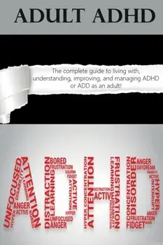 Adult ADHD: The Complete Guide to Living with, Understanding, Improving, and Managing ADHD or ADD as an Adult!, Paperback/Ben Hardy