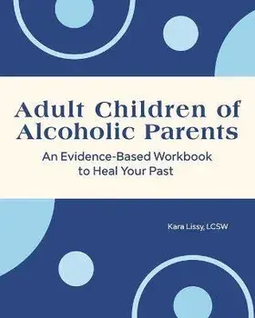 Adult Children of Alcoholic Parents: An Evidence-Based Workbook to Heal Your Past, Paperback/Kara Lissy