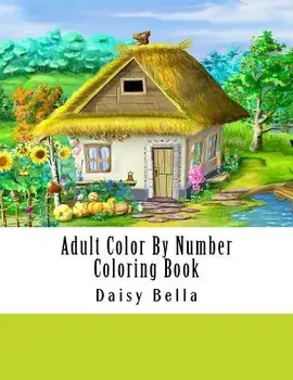 Adult Color by Number Coloring Book: Giant Super Jumbo Mega Coloring Book Over 100 Pages of Gardens, Landscapes, Animals, Butterflies and More for Str, Paperback/Daisy Bella