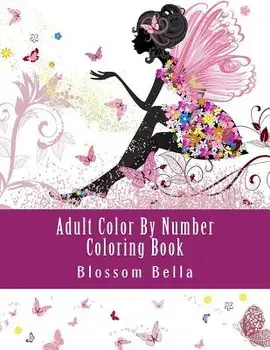 Adult Color by Number Coloring Book: Jumbo Mega Coloring by Numbers Coloring Book Over 100 Pages of Beautiful Gardens, People, Animals, Butterflies an, Paperback/Blossom Bella