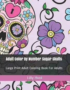 Adult Color by Number Sugar Skulls: Large Print Adult Coloring Book for Adults, Paperback/Lilly Hunt