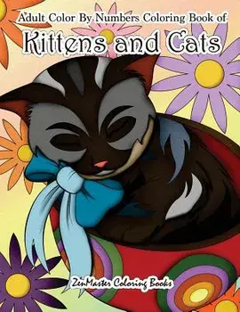 Adult Color by Numbers Coloring Book of Kittens and Cats: A Kittens and Cats Color by Number Coloring Book for Adults for Relaxation and Stress Relief, Paperback/Zenmaster Coloring Books