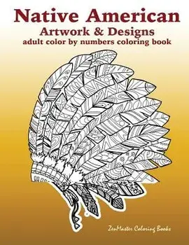 Adult Color by Numbers Coloring Book of Native American Artwork and Designs: Native American Color by Number Coloring Book for Adults with Owls, Totem, Paperback/Zenmaster Coloring Books