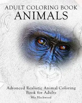 Adult Coloring Book: Animals: Advanced Realistic Animal Coloring Book for Adults/Mia Blackwood