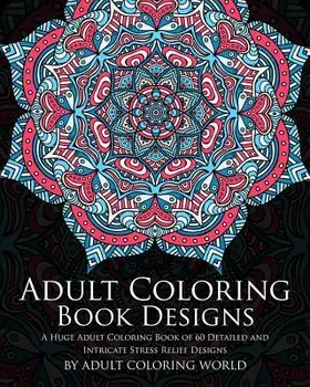 Adult Coloring Book: Designs: A Huge Adult Coloring Book of 60 Detailed and Intricate Stress Relief Designs, Paperback/Adult Coloring World