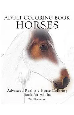 Adult Coloring Book Horses: Advanced Realistic Horses Coloring Book for Adults - Mia Blackwood