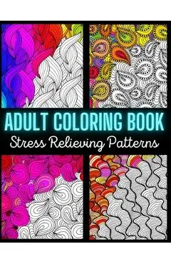 Adult Coloring Book: Stress Relieving Pattern: An Adult Coloring Book with Enjoyable, Painless, and Relaxing Coloring Pages (Stress Relievi - Crazy Craft