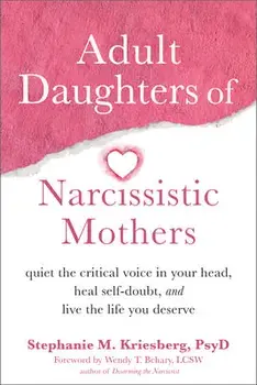 Adult Daughters of Narcissistic Mothers. Quiet the Critical Voice in Your Head, Heal Self-Doubt, and Live the Life You Deserve, Paperback/Stephanie M Kriesberg