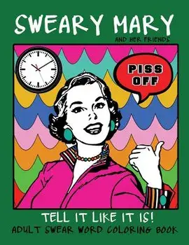 Adult Swear Word Coloring Book: Sweary Mary and Her Friends Tell It Like It Is!: 44 Vintage Coloring Book Pages for Relaxation & Stress Relief, Paperback/Swear Words Coloring Books