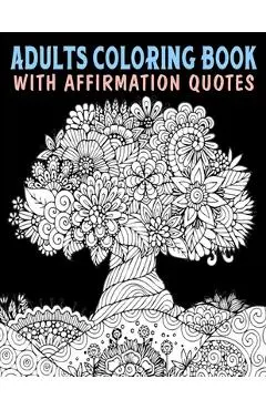 Adults Coloring Book With Affirmation Quotes: Mandala Colouring Pages to Help You Relieve Stress and Anxiety; Color & Art Therapy with Positive Affirm - Grace Wright