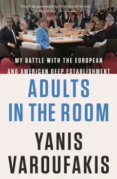 Adults in the Room: My Battle with the European and American Deep Establishment, Paperback/Yanis Varoufakis