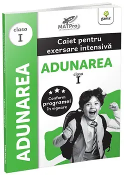Adunarea. Clasa I. Caiet pentru exersare intensiva. MatPro/***