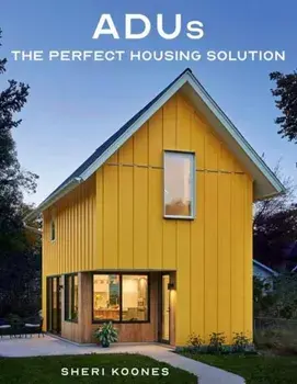 ADUs. The Perfect Housing Solution, Hardback/Sheri Koones