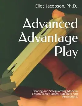 Advanced Advantage Play: Beating and Safeguarding Modern Casino Table Games, Side Bets and Promotions, Paperback/Eliot Jacobson Ph. D.
