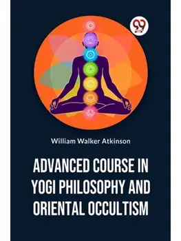 Advanced Course In Yogi Philosophy And Oriental Occultism, Paperback/***