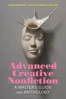 Advanced Creative Nonfiction: A Writer's Guide and Anthology, Paperback/Sean Prentiss