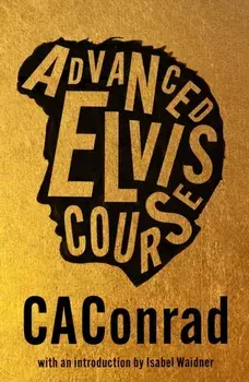 Advanced Elvis Course, Paperback/CAConrad
