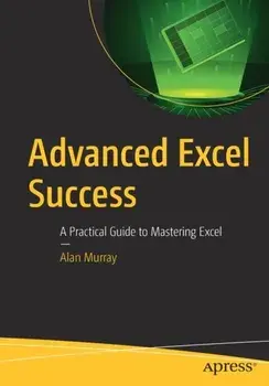 Advanced Excel Success: A Practical Guide to Mastering Excel, Paperback/Alan Murray