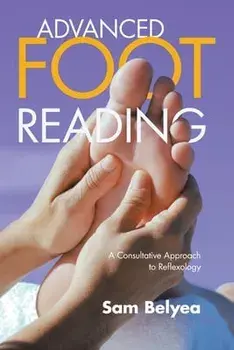 Advanced Foot Reading: A Consultative Approach to Reflexology, Paperback/Sam Belyea