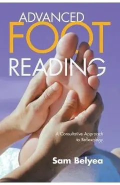 Advanced Foot Reading: A Consultative Approach to Reflexology - Sam Belyea