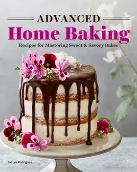 Advanced Home Baking: Recipes for Mastering Sweet and Savory Bakes, Paperback/Jaclyn Rodriguez
