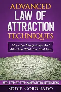 Advanced Law of Attraction Techniques: Mastering Manifestation and Attracting What You Want Fast!/Eddie Coronado