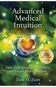 Advanced Medical Intuition - Second Edition: Eight Underlying Causes of Illness and Unique Healing Methods - Tina M. Zion